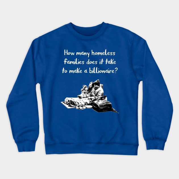 How many homeless families does it take to make a billionaire? Crewneck Sweatshirt by gnotorious